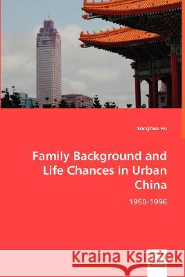 Family Background and Life Chances in Urban China Songhua Hu 9783639029284 VDM VERLAG DR. MULLER AKTIENGESELLSCHAFT & CO - książka