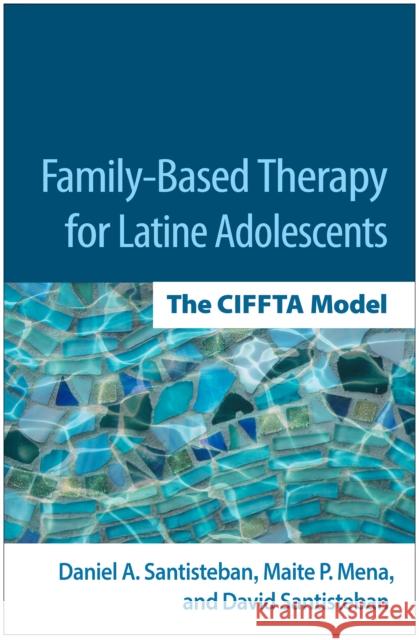 Family-Based Therapy for Latine Adolescents: The Ciffta Model David Santisteban 9781462557530 Guilford Publications - książka