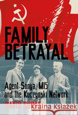 Family Betrayal: Agent Sonya, MI5 and the Kuczynski Network David Burke 9780750996600 The History Press Ltd - książka