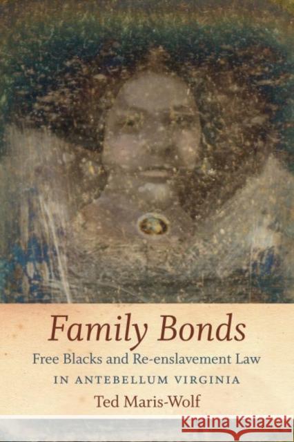 Family Bonds: Free Blacks and Re-enslavement Law in Antebellum Virginia Maris-Wolf, Ted 9781469620077 University of North Carolina Press - książka