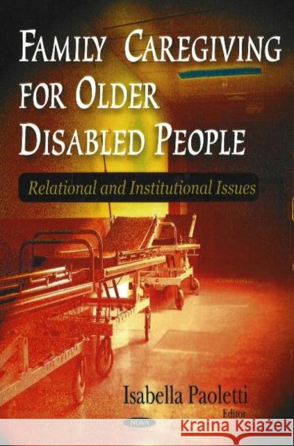 Family Caregiving for Older Disabled People: Relational & Institutional Issues Isabella Paoletti 9781594548086 Nova Science Publishers Inc - książka