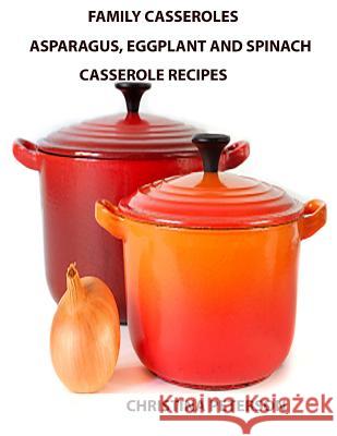 Family Casseroles, Asparagus, Eggplant and Spinach Casserole Recipes: Every title has a note space for comments, Dishes perfect for family dinners, br Peterson, Christina 9781795162104 Independently Published - książka
