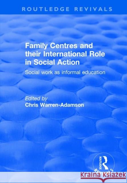 Family Centres and Their International Role in Social Action: Social Work as Informal Education Chris Warren-Adamson 9781138629455 Routledge - książka