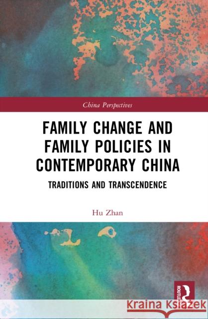 Family Change and Family Policies in Contemporary China: Traditions and Transcendence Hu Zhan 9781032916583 Routledge - książka