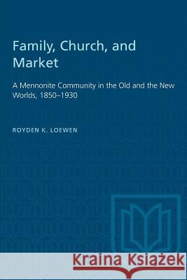 Family, Church, and Market: A Mennonite Community in the Old and the New Worlds, 1850-1930 Royden Loewen 9780802077660 University of Toronto Press - książka