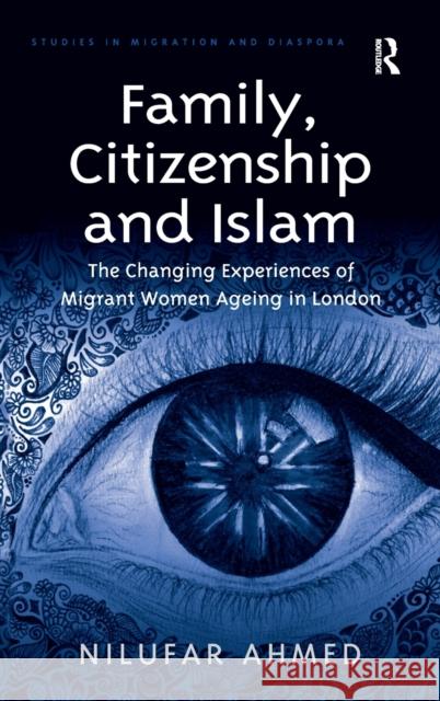 Family, Citizenship and Islam: The Changing Experiences of Migrant Women Ageing in London Nilufar Ahmed Dr. Anne J. Kershen  9781472466198 Ashgate Publishing Limited - książka