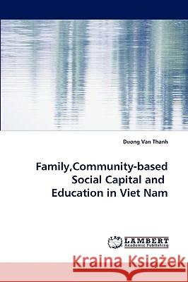 Family, Community-Based Social Capital and Education in Viet Nam Duong Van Thanh, Thanh Duong Van 9783838303086 LAP Lambert Academic Publishing - książka