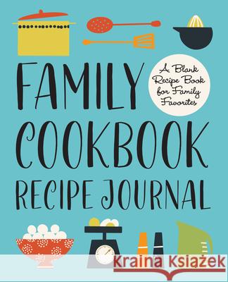 Family Cookbook Recipe Journal: A Blank Recipe Book for Family Favorites  9781646119059 Rockridge Press - książka