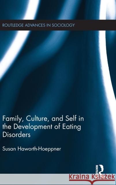 Family, Culture, and Self in the Development of Eating Disorders Susan Haworth-Hoeppner 9781138193291 Routledge - książka