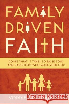 Family Driven Faith: Doing What It Takes to Raise Sons and Daughters Who Walk with God Voddie Baucham Jr. 9781433528125 Crossway Books - książka