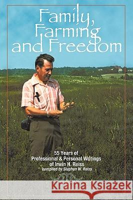 Family, Farming and Freedom: Fifty-Five Years of Writings by Irv Reiss Reiss, Stephen W. 9781449088736 Authorhouse - książka