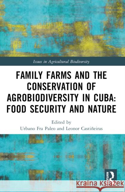 Family Farms and the Conservation of Agrobiodiversity in Cuba: Food Security and Nature Urbano Fr Leonor Casti?eiras 9781032561646 Taylor & Francis Ltd - książka