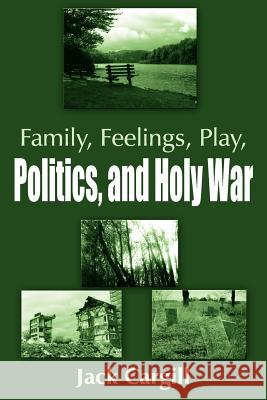 Family, Feelings, Play, Politics, and Holy War Jack Cargill 9781420835755 Authorhouse - książka