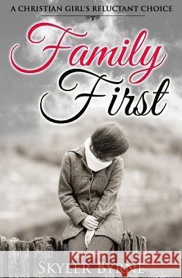 Family First: A Christian Girl's Reluctant Choice MS Skyler Byrne 9781517523305 Createspace - książka