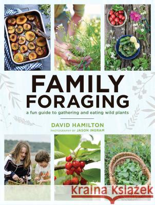 Family Foraging: A Fun Guide to Gathering and Eating Wild Plants David Hamilton 9781611806847 Roost Books - książka