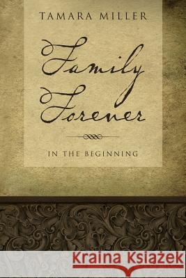 Family Forever: In The Beginning Miller, Tamara 9781495251306 Createspace - książka