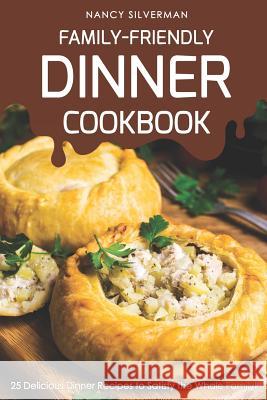 Family-Friendly Dinner Cookbook: 25 Delicious Dinner Recipes to Satisfy the Whole Family! Nancy Silverman 9781798625286 Independently Published - książka