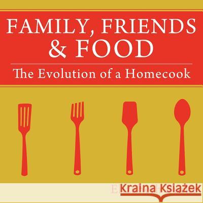 Family, Friends & Food: The Evolution of a Homecook Burke, Elizabeth 9781477286890 Authorhouse - książka