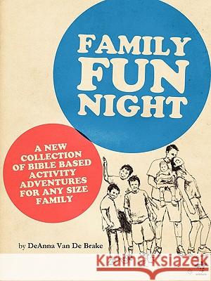 Family Fun Night: Bible Based adventures and games for any size family. Deanna Van De Brake 9780984503100 Write Bloody Publishing - książka