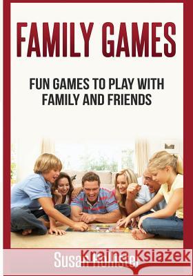 Family Games: Fun Games To Play With Family and Friends Susan Hollister 9781546850977 Createspace Independent Publishing Platform - książka