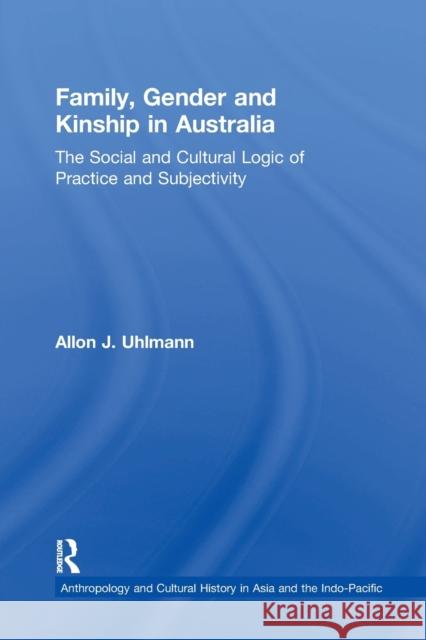 Family, Gender and Kinship in Australia: The Social and Cultural Logic of Practice and Subjectivity Allon J. Uhlmann 9781138264397 Taylor and Francis - książka