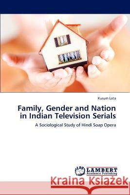Family, Gender and Nation in Indian Television Serials Kusum Lata 9783846551486 LAP Lambert Academic Publishing - książka