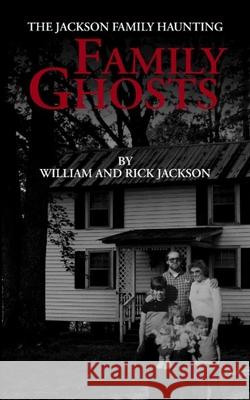 Family Ghosts: The Jackson Family Haunting Rick Jackson William Jackson 9781736613009 Stonewall Publishing, LLC - książka