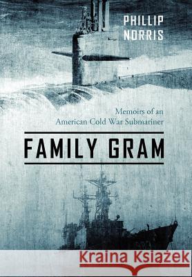Family Gram: Memoirs of an American Cold War Submariner Norris, Phillip 9781432792527 Outskirts Press - książka