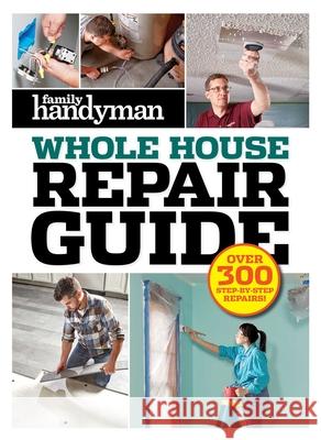 Family Handyman Whole House Repair Guide: Over 300 Step-By-Step Repairs Editors at Family Handyman 9781621455394 Trusted Media Brands - książka