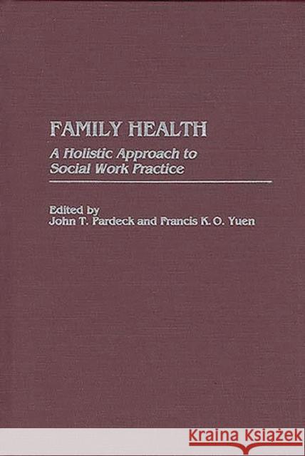 Family Health: A Holistic Approach to Social Work Practice Pardeck, John T. 9780865692688 Auburn House Pub. Co. - książka