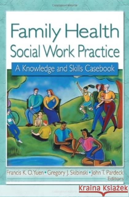 Family Health Social Work Practice : A Knowledge and Skills Casebook Frank W. Hoffmann Gregory J. Skibinski John T. Pardeck 9780789007179 Haworth Press - książka