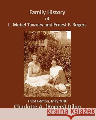 Family History of L. Mabel Tawney and Ernest F. Rogers: Third Edition Charlotte A. (Rogers 9781450507097 Createspace - książka