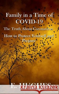 Family in a Time of Covid-19: The Truth About Coronavirus, How to Protect Yourself and Prepare E. Hughes 9781733445412 Love-Lovepublishing 1 - książka