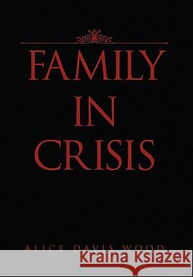 Family in Crisis Alice Davis Wood 9781450034630 Xlibris Corporation - książka