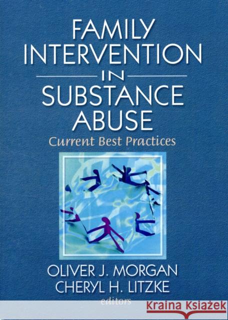 Family Interventions in Substance Abuse: Current Best Practices Morgan, Oliver 9780789037589 Haworth Press - książka