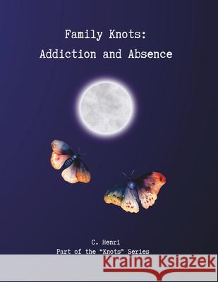 Family Knots: Addiction and Absence C. Henri 9781068819018 Potent Publishing - książka