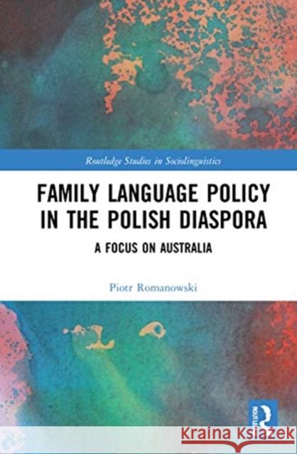 Family Language Policy in the Polish Diaspora: A Focus on Australia Piotr Romanowski 9780367706449 Routledge - książka