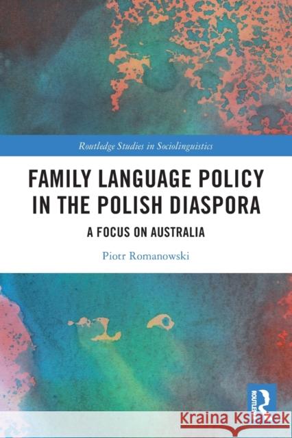 Family Language Policy in the Polish Diaspora: A Focus on Australia Piotr Romanowski 9780367706487 Taylor & Francis Ltd - książka