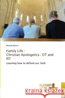 Family Life: Christian Apologetics- OT and NT Rhonda Noctor 9786137988251 Blessed Hope Publishing - książka