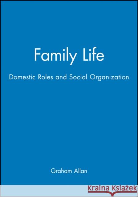 Family Life: Domestic Roles and Social Organization Allan, Graham 9780631142874 Wiley-Blackwell - książka