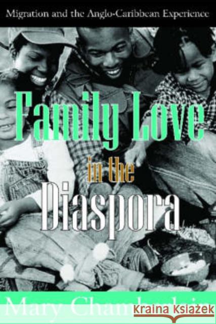 Family Love in the Diaspora: Migration and the Anglo-Caribbean Experience Chamberlain, Mary 9780765803078 Transaction Publishers - książka