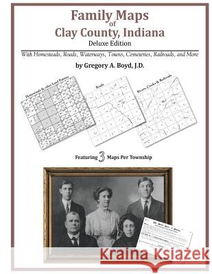 Family Maps of Clay County, Indiana, Deluxe Edition Gregory a. Boy 9781420312942 Arphax Publishing Co. - książka