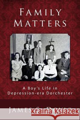 Family Matters: A Boy's Life in Depression-era Dorchester Doyle, James S. 9781500620813 Createspace - książka