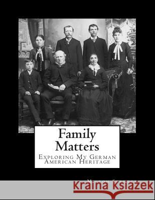 Family Matters: Exploring My German American Heritage Dr Milton C. Sernett 9781497564039 Createspace - książka
