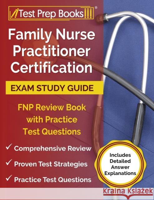 Family Nurse Practitioner Certification Exam Study Guide: FNP Review Book with Practice Test Questions [Includes Detailed Answer Explanations] Tpb Publishing 9781628452709 Test Prep Books - książka