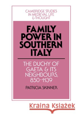 Family Power in Southern Italy: The Duchy of Gaeta and its Neighbours, 850–1139 Patricia Skinner 9780521464796 Cambridge University Press - książka