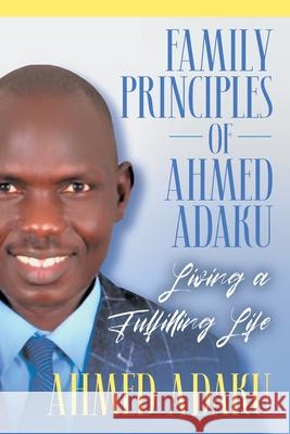 Family Principles of Ahmed Adaku: Living a Fulfilling Life Ahmed Adaku 9781682354896 Strategic Book Publishing & Rights Agency, LL - książka
