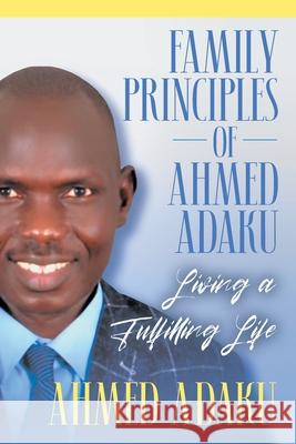 Family Principles of Ahmed Adaku: Living a Fulfilling Life Ahmed Adaku 9781682355855 Strategic Book Publishing & Rights Agency, LL - książka