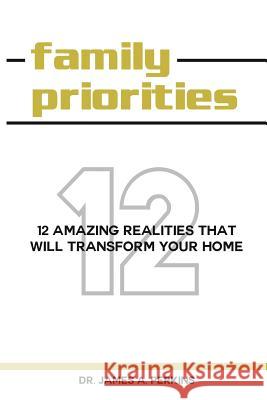 Family Priorities: 12 Amazing Realities That Will Transform Your Home James a. Perkins 9781506186672 Createspace - książka