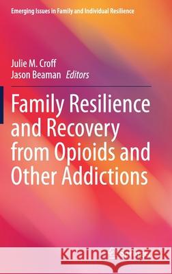 Family Resilience and Recovery from Opioids and Other Addictions Julie M. Croff Jason Beaman 9783030569570 Springer - książka